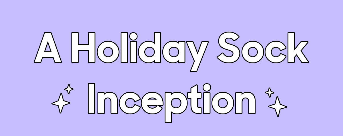 A Holiday Sock Inception 