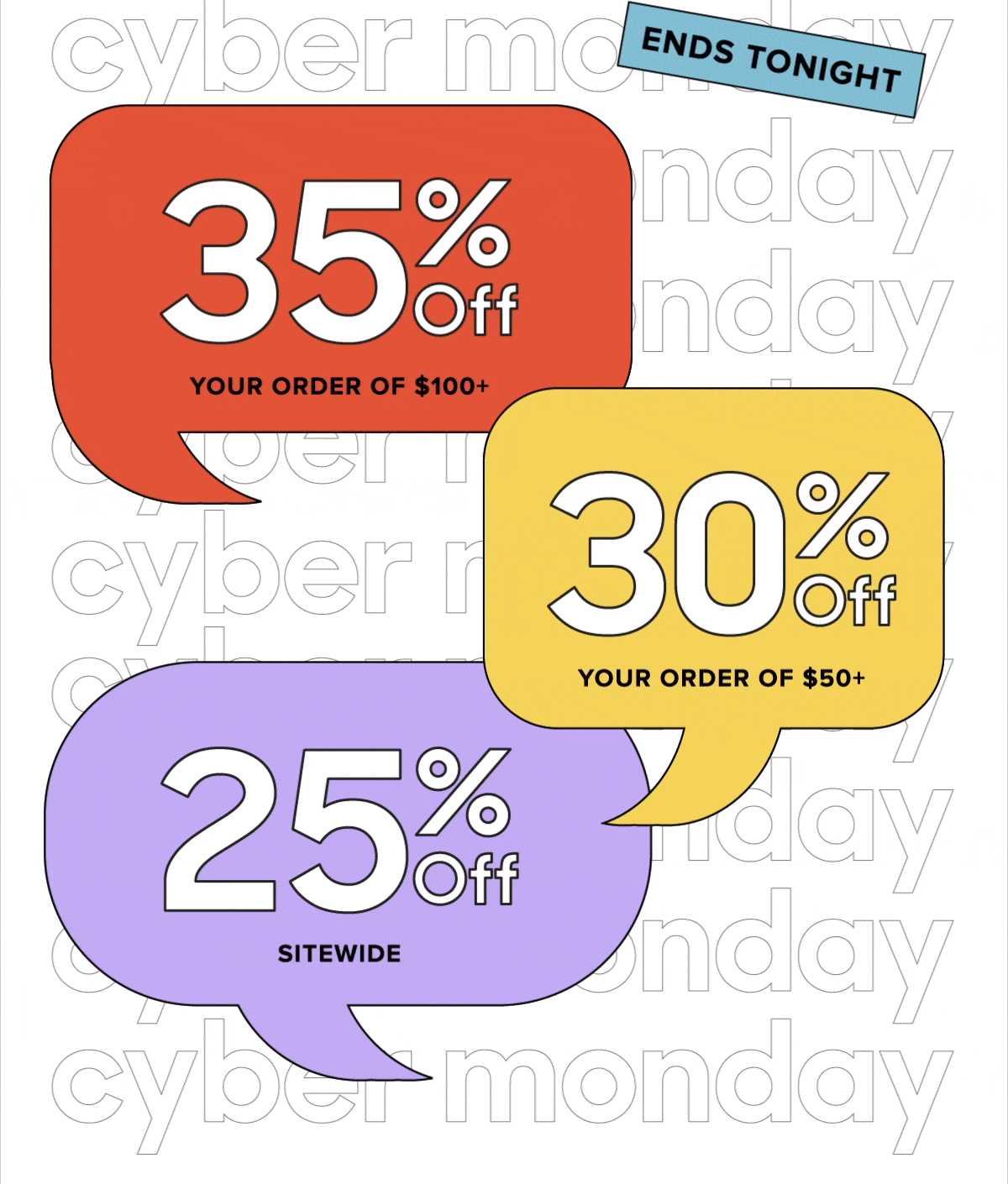 Get 25% Off Your Order Get 30% Off Your Order of $50+ Get 35% Off Your Order of $100+ 