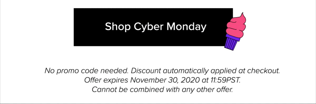 No promo code needed. Discount automatically applied at checkout. Offer expires November 30, 2020 at 11:59PST. Cannot be combined with any other offer. 