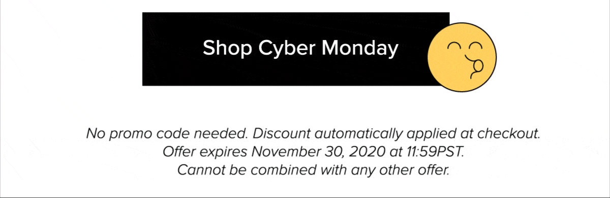 No promo code needed. Discount automatically applied at checkout. Offer expires November 30, 2020 at 11:59PST. Cannot be combined with any other offer. 