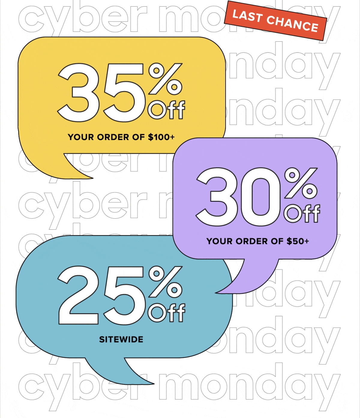 Get 25% Off Your Order Get 30% Off Your Order of $50+ Get 35% Off Your Order of $100+ 