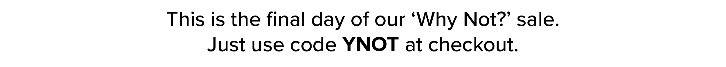 We all looked at each other and were like, “Sure, why not?” Just use code YNOT at checkout.